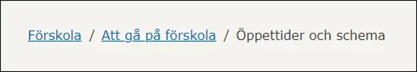 Ett exempel på en länkstig, även kallad brödsmulor, med tre steg: Förskola, Att gå på förskola , Öppettider och Schema. Öppettider och schema är det aktuella steget och har en avvikande formatering än de övriga stegen.